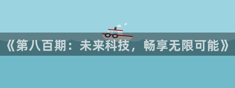 欧博娱乐什么意思：《第八百期：未来科技，畅享无限可能》