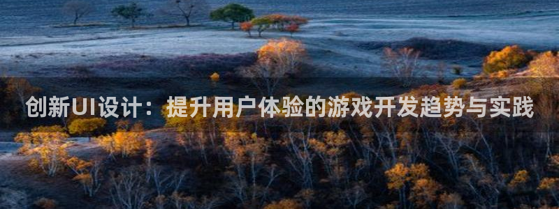 欧博娱乐注册登录：创新UI设计：提升用户体验的游戏开发趋势与