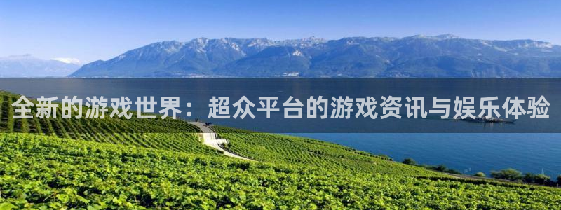 欧博娱乐平台注册开户：全新的游戏世界：超众平台的游戏资讯与娱