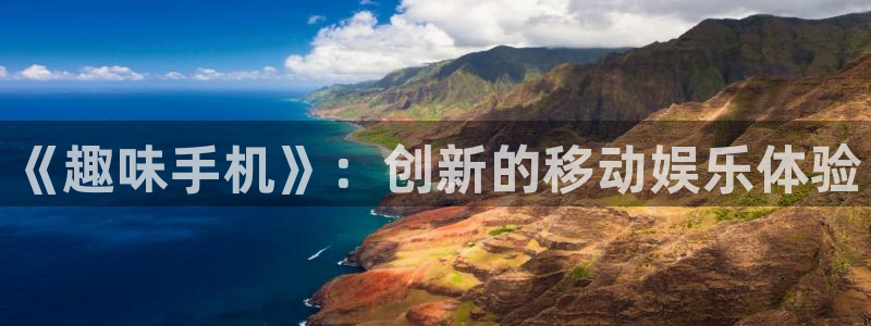 欧博娱乐下载链接：《趣味手机》：创新的移动娱乐体验